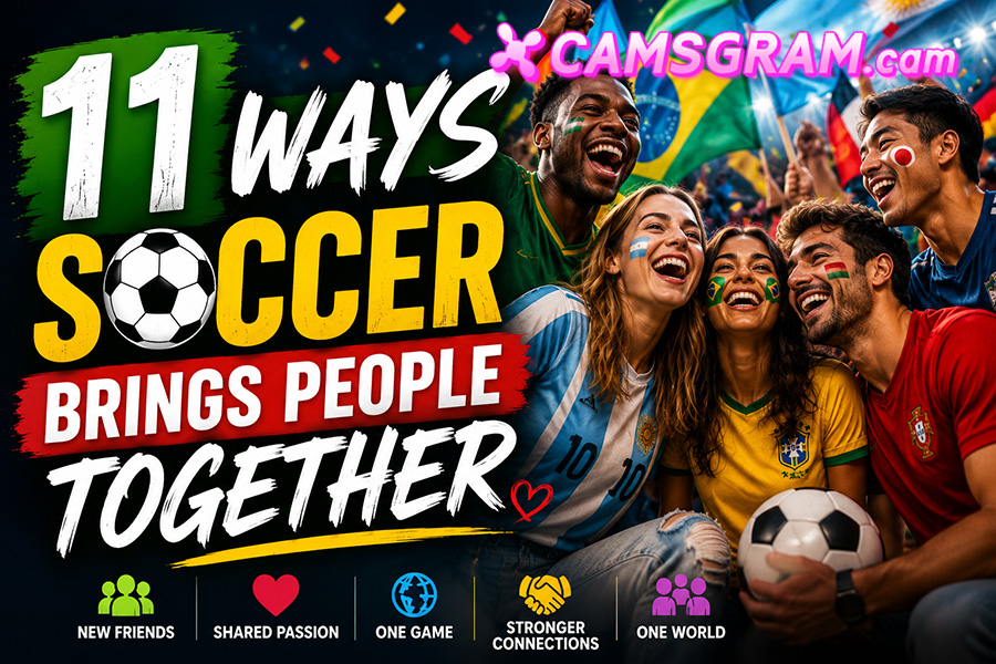 11 Ways Soccer Brings People Together CAMSGRAM.cam