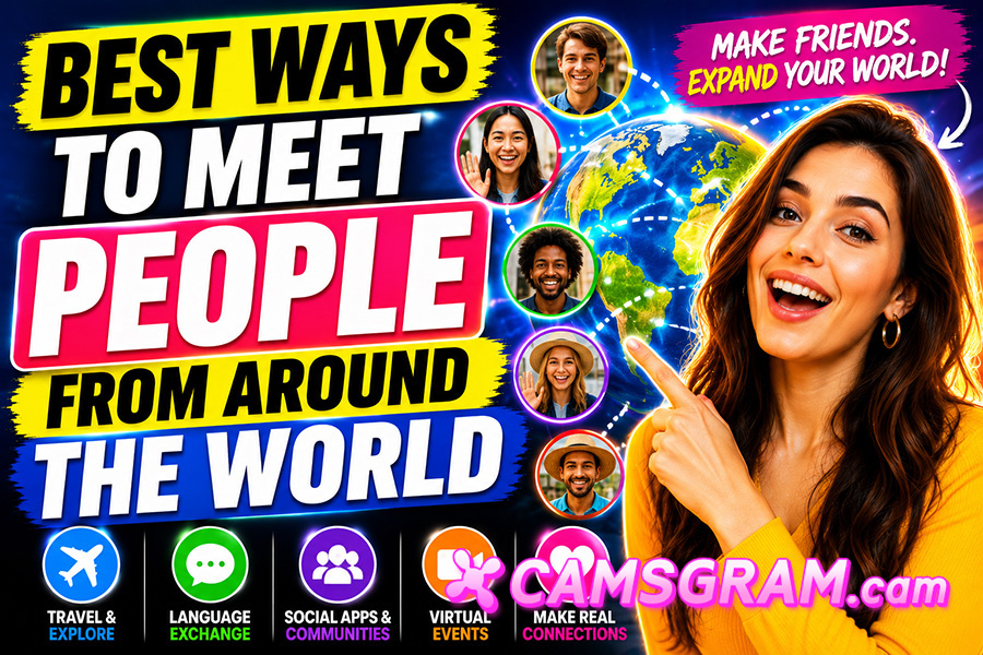 Best Ways to Meet People From Around the World CAMSGRAM.cam