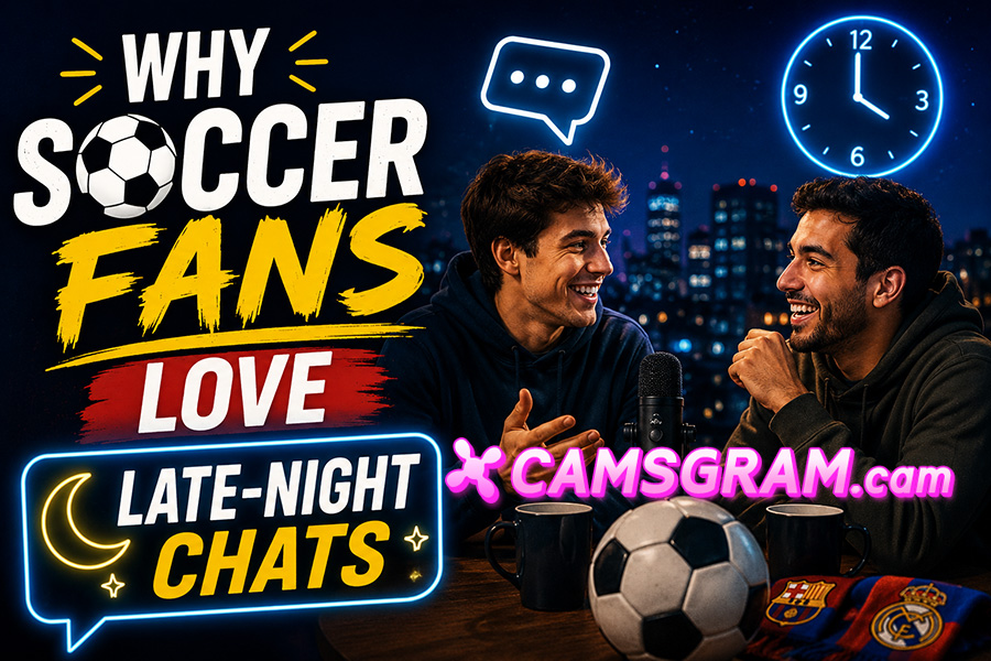 Why Soccer Fans Love Late-Night Chats CAMSGRAM.cam