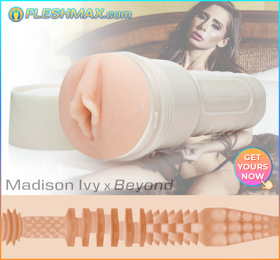 Madison Ivy Beyond FLESHMAX.com Get Yours Now Hands Free Masturbation Sleeve Sex Fuck Toys For Guys FLESHLIGHT MASTURBATOR POCKET PUSSY TOY Beyond is precisely molded to Madison's private part with laser precision. We want to warn you that, Madison Ivy's pussy is very tight because she has a really tight frame and measures only 4'11