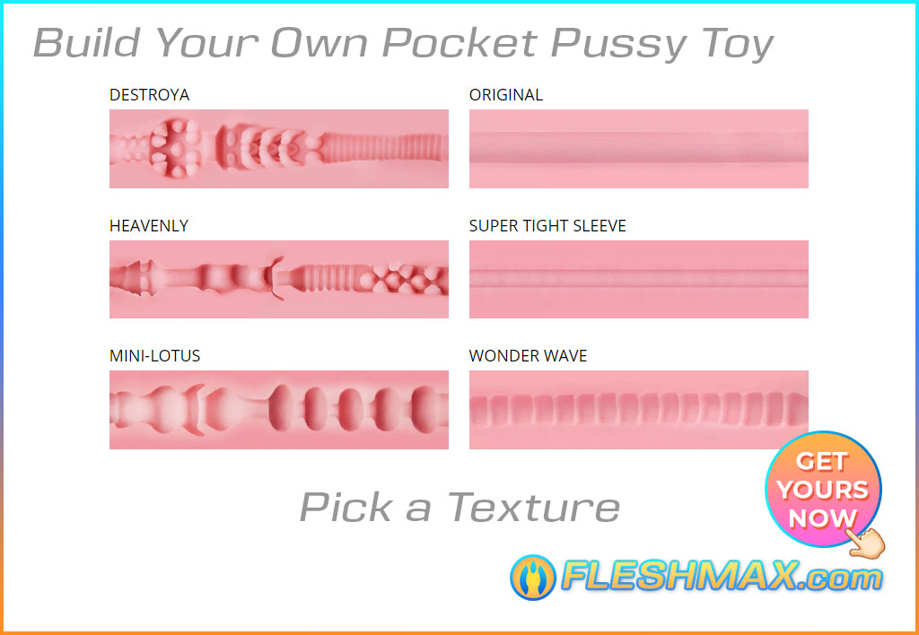 FLESHMAX.com - pick your texture six kinds to choose from,Stoya Destroya sleeve,Jessica Heavenly sleeve, Pink Lady Mini Lotus tight sleeve,original sleeve,super tight sleeve, wonder wave, build your own pocket pussy,making your own fleshlight,fleshlight sex toy,build fleshlight,fleshlight build